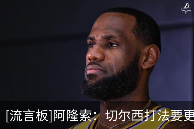 [流言板]阿隆索：切尔西打法要更灵活多变；团队至上是我们核心信息